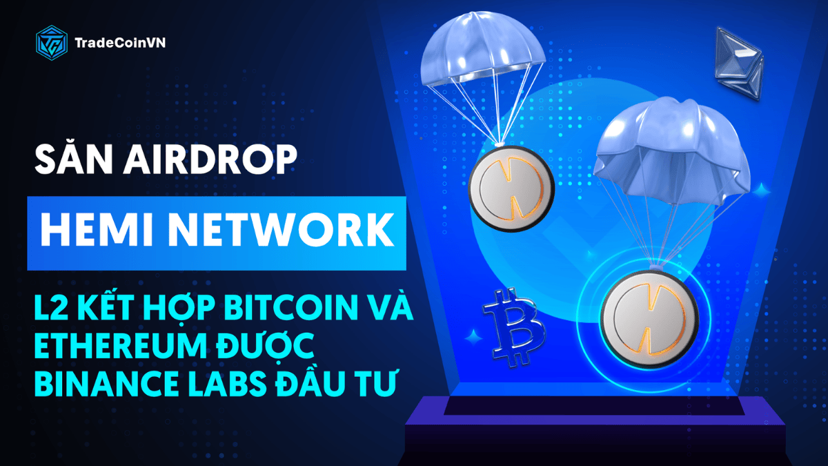 Săn Airdrop: Hemi Network - Layer 2 kết hợp ưu điểm của Bitcoin và Ethereum được Binance Labs đầu tư