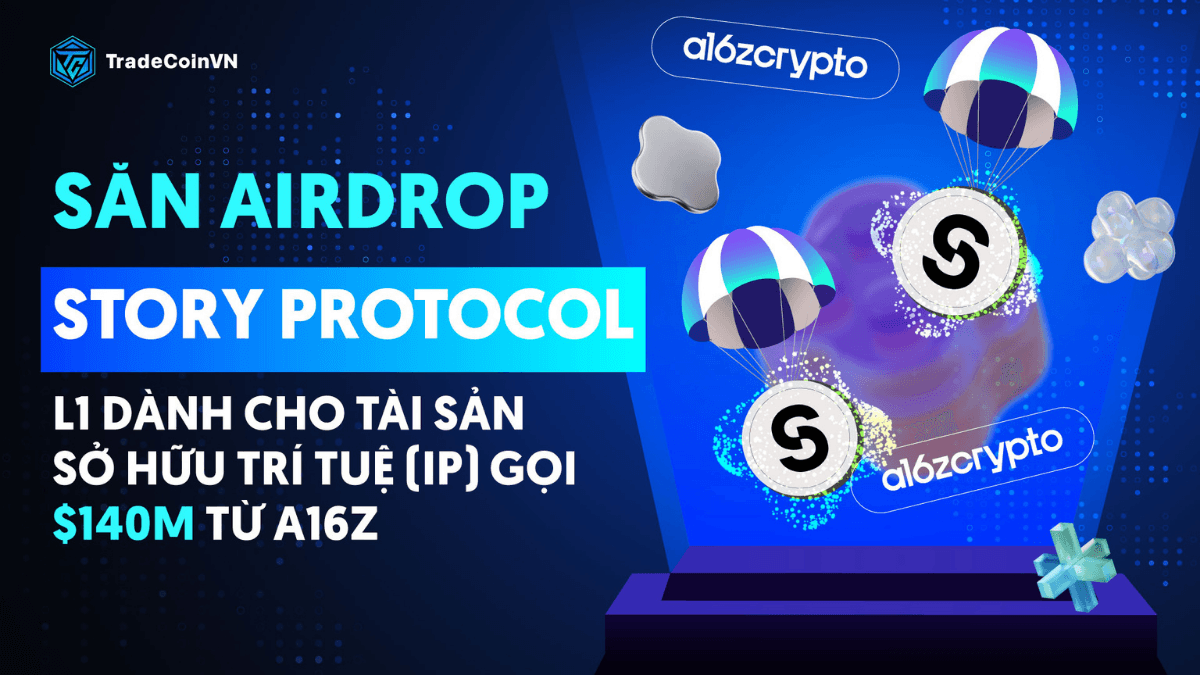 Săn airdrop: Story Protocol - L1 dành cho Tài sản Sở hữu trí tuệ (IP) gọi vốn $140m từ a16z