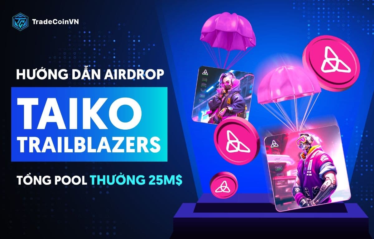 Hướng dẫn làm airdrop Taiko Trailblazers: Tổng pool thưởng lên đến 25 triệu USD