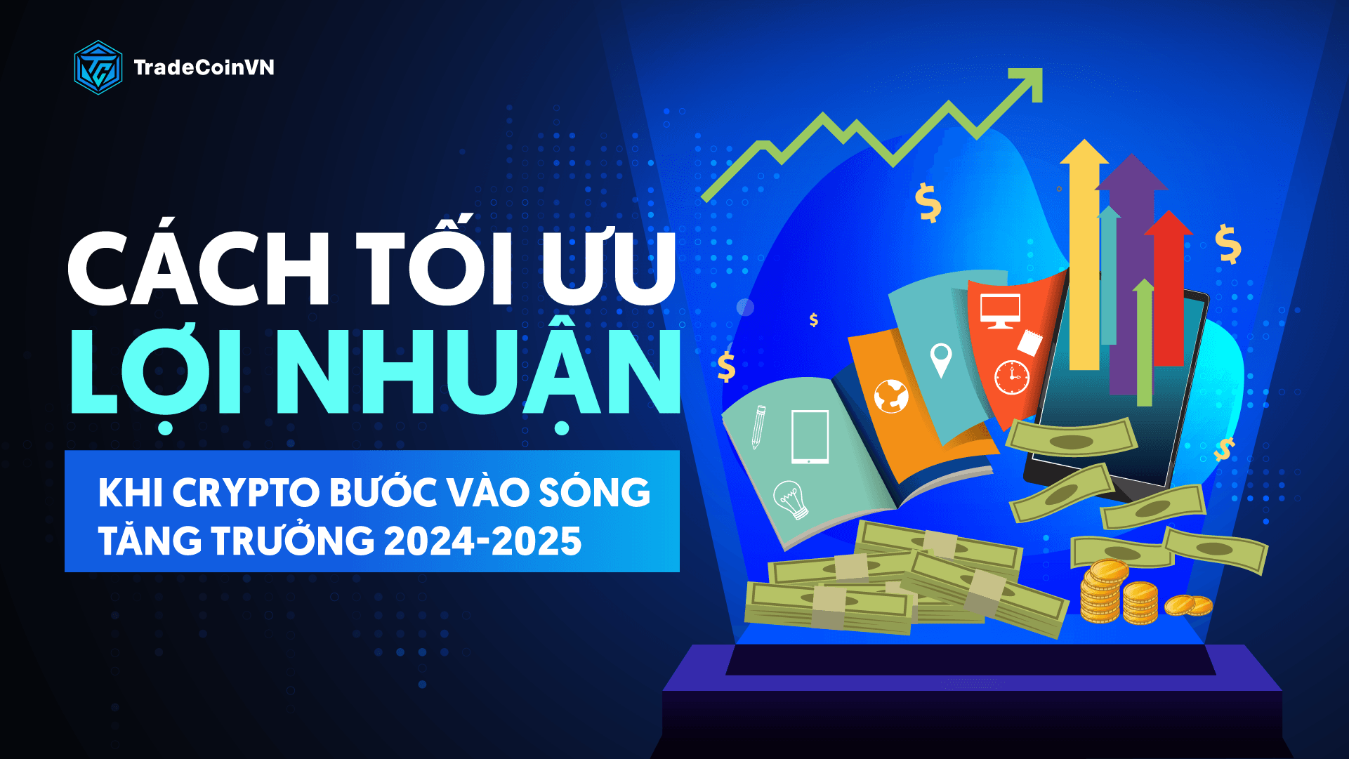 Cách tối ưu lợi nhuận khi Crypto bước vào sóng tăng trưởng 2024-2025