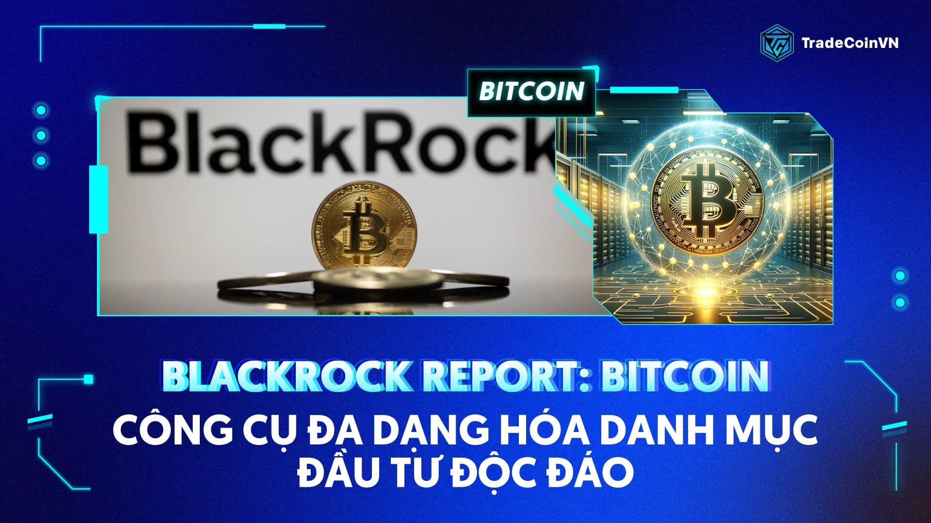 BlackRock Report: Bitcoin - công cụ đa dạng hóa danh mục đầu tư độc đáo