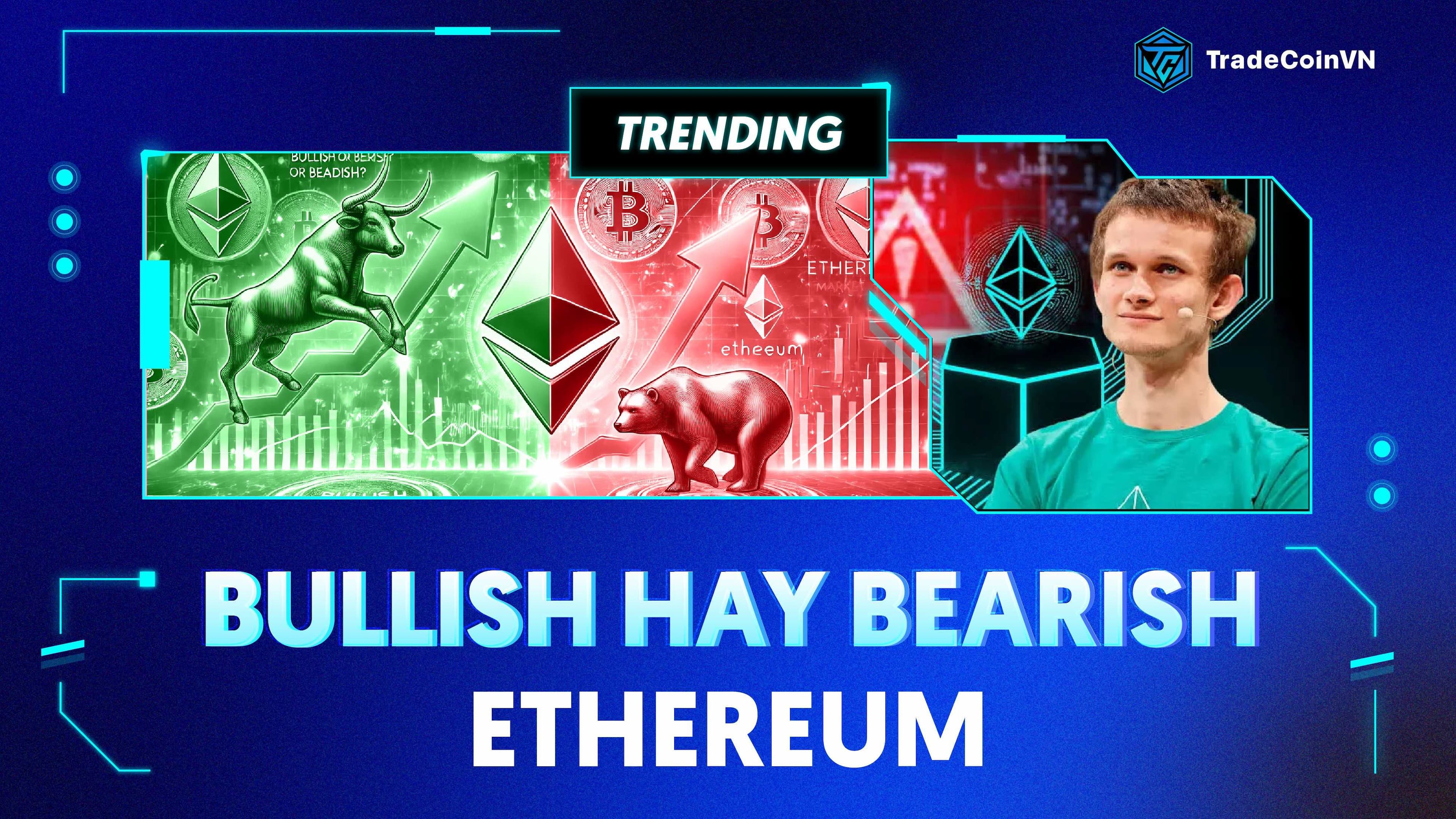 Chúng ta nên Bearish hay Bullish về ETH trong bối cảnh thị trường hiện tại?