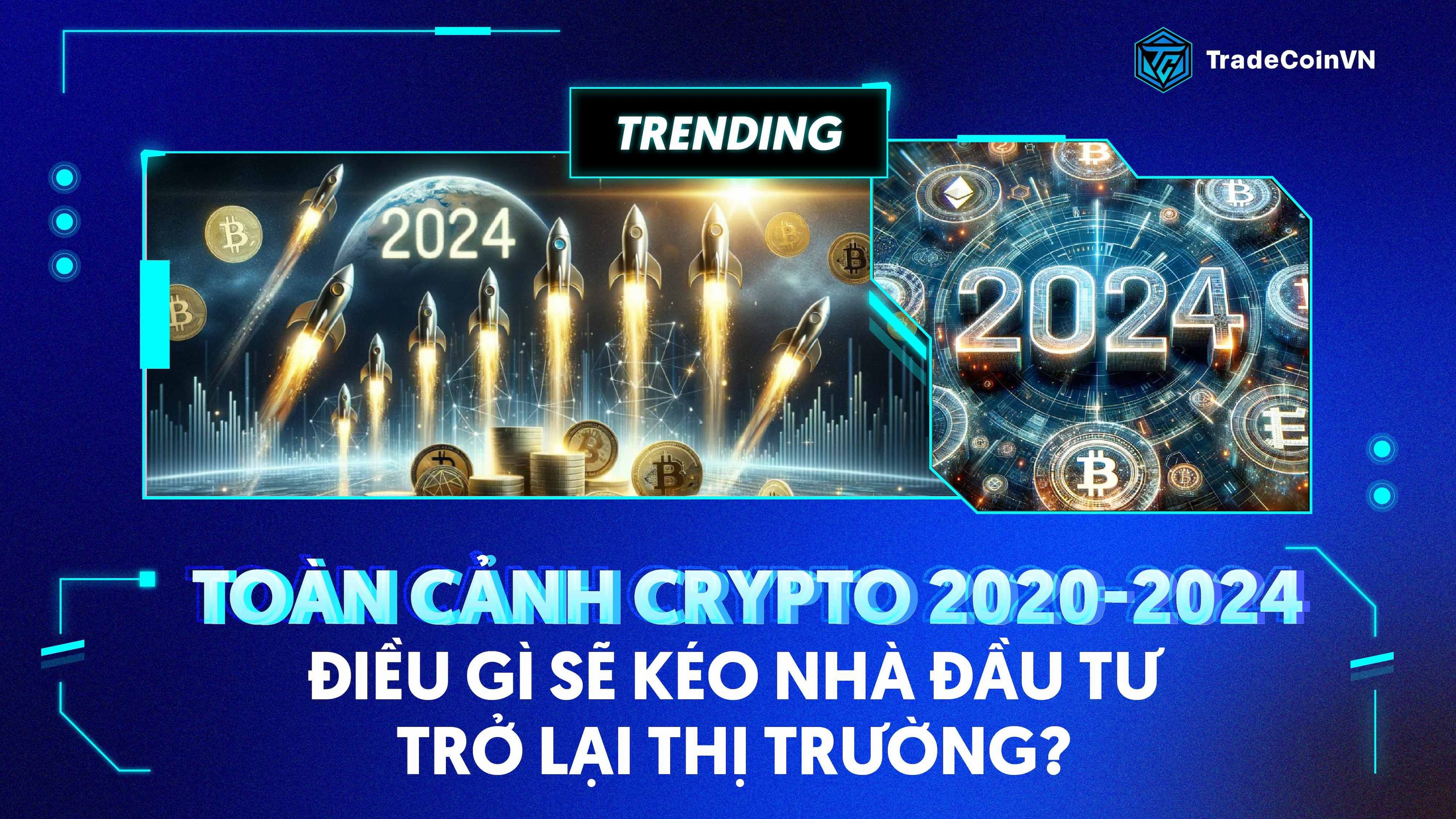 Toàn cảnh Crypto 2020-2024, điều gì sẽ mang "người chơi" vào lại thị trường?