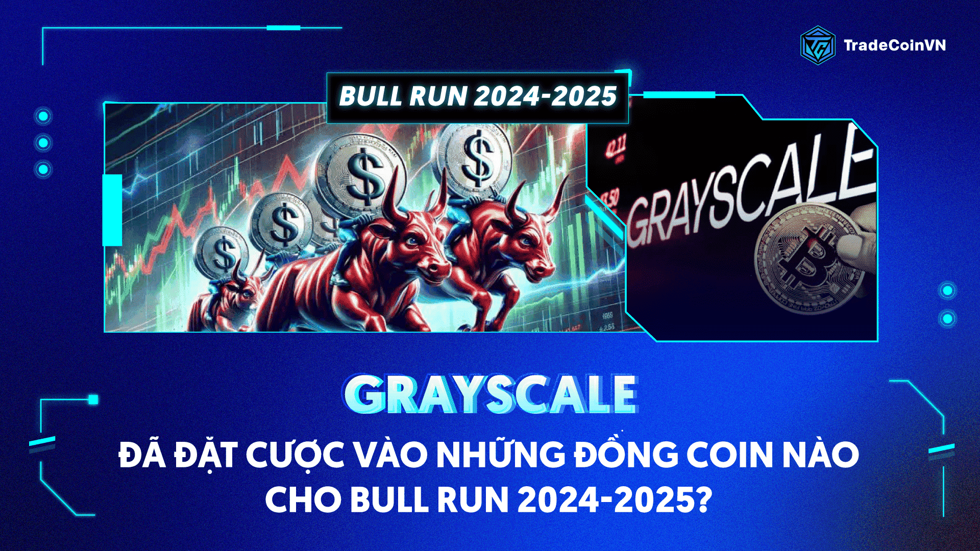 Grayscale đã đặt cược vào những đồng coin nào cho bull run 2024-2025?