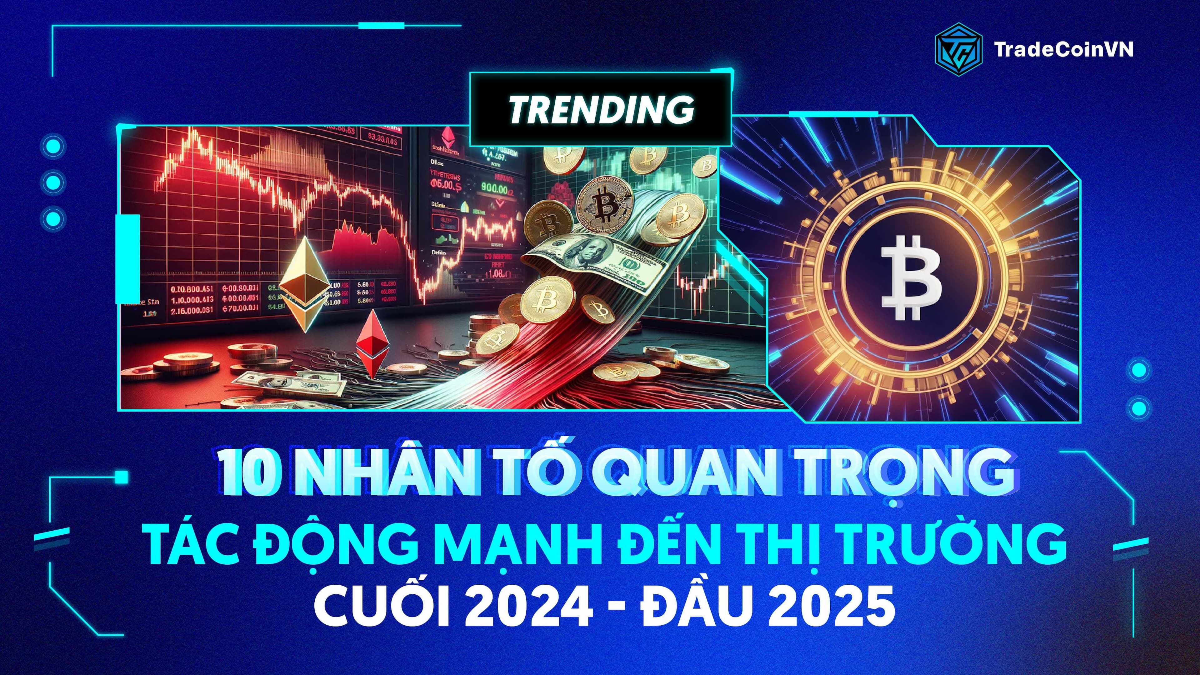 10 nhân tố quan trọng sẽ tác động mạnh mẽ đến thị trường Crypto trong cuối 2024 - đầu 2025